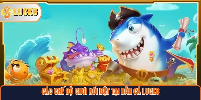 Các chế độ chơi nổi bật tại Bắn cá Luck8