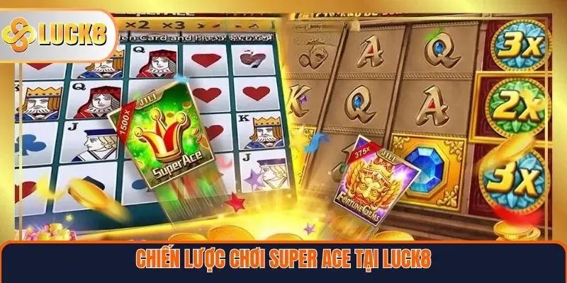Chiến lược chơi Super ACE tại Luck8 hiệu quả
