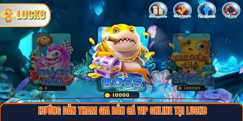 Hướng dẫn tham gia bắn cá VIP online tại Luck8