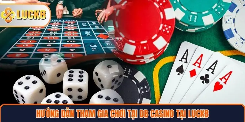 Hướng dẫn tham gia chơi tại DB Casino tại Luck8