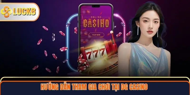 Hướng dẫn tham gia chơi tại DG Casino