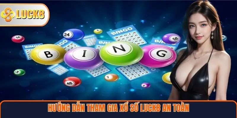 Hướng dẫn tham gia xổ số Luck8 an toàn và hiệu quả