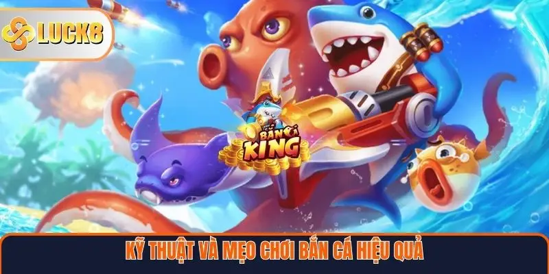 Kỹ thuật và mẹo chơi bắn cá hiệu quả tại Luck8
