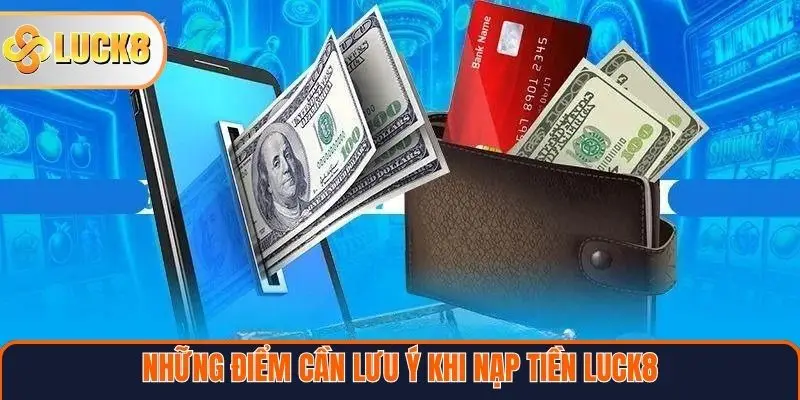Những điểm cần lưu ý khi nạp tiền Luck8