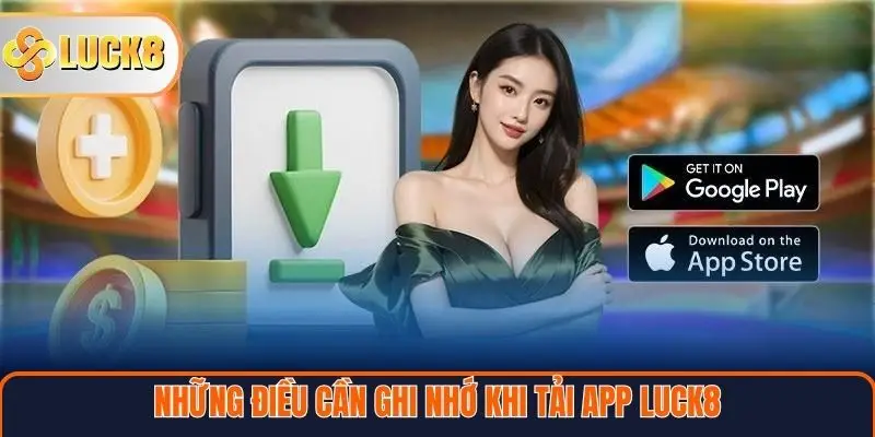 Những điều cần ghi nhớ khi tải app Luck8