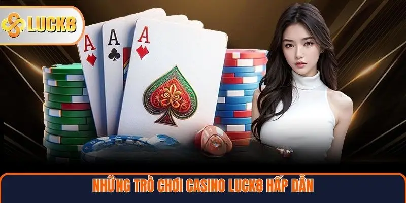 Những trò chơi Casino Luck8 hấp dẫn 
