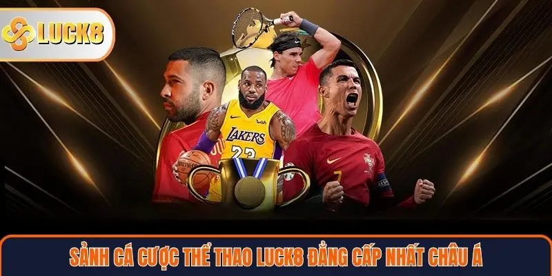 Trang chủ 29 Sảnh cá cược thể thao LUCK8 đẳng cấp nhất Châu Á