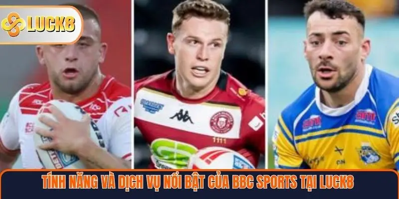 Tính năng và dịch vụ nổi bật của BBC Sports tại Luck8
