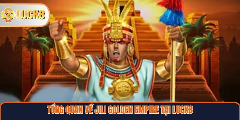 Tổng quan về Jili Golden Empire tại Luck8