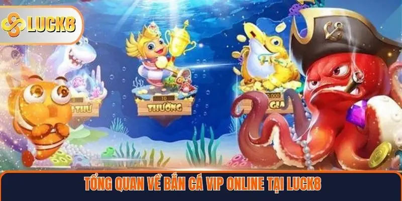 Tổng quan về bắn cá VIP online tại Luck8