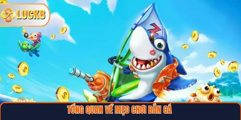 Tổng quan về mẹo chơi bắn cá tại Luck8