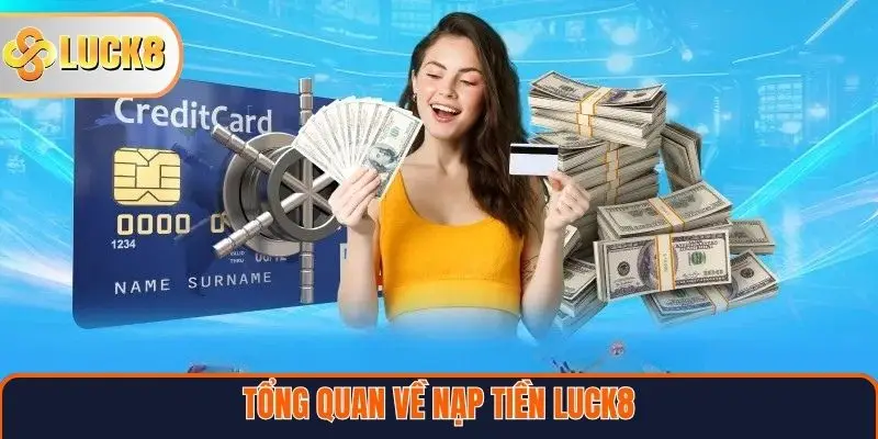 Tổng quan về nạp tiền Luck8