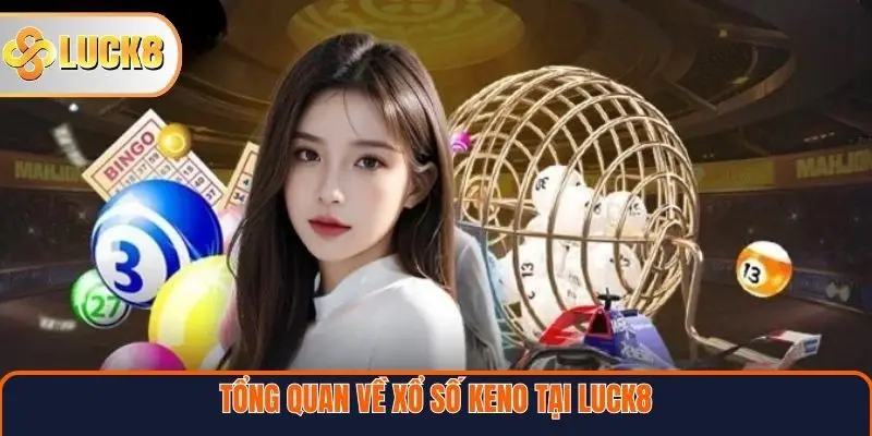 Tổng quan về xổ số Keno tại Luck8