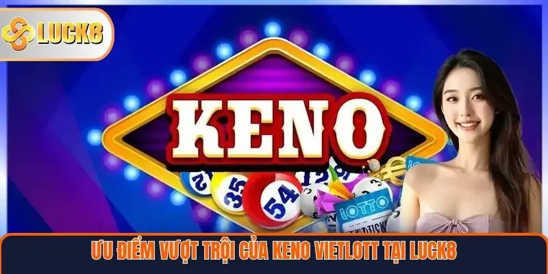 Ưu điểm vượt trội của Keno Vietlott tại Luck8